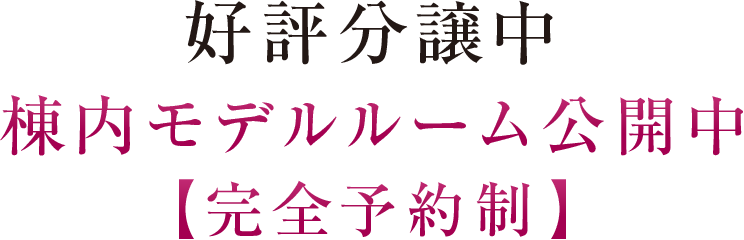 好評分譲中 棟内モデルルーム公開中（完全予約制）